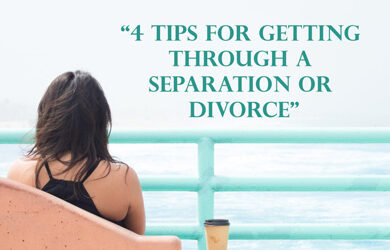 4 Tips for Getting through a Separation or Divorce